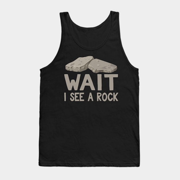 Wait I See a Rock Funny Geologist Gift Tank Top by TheLostLatticework